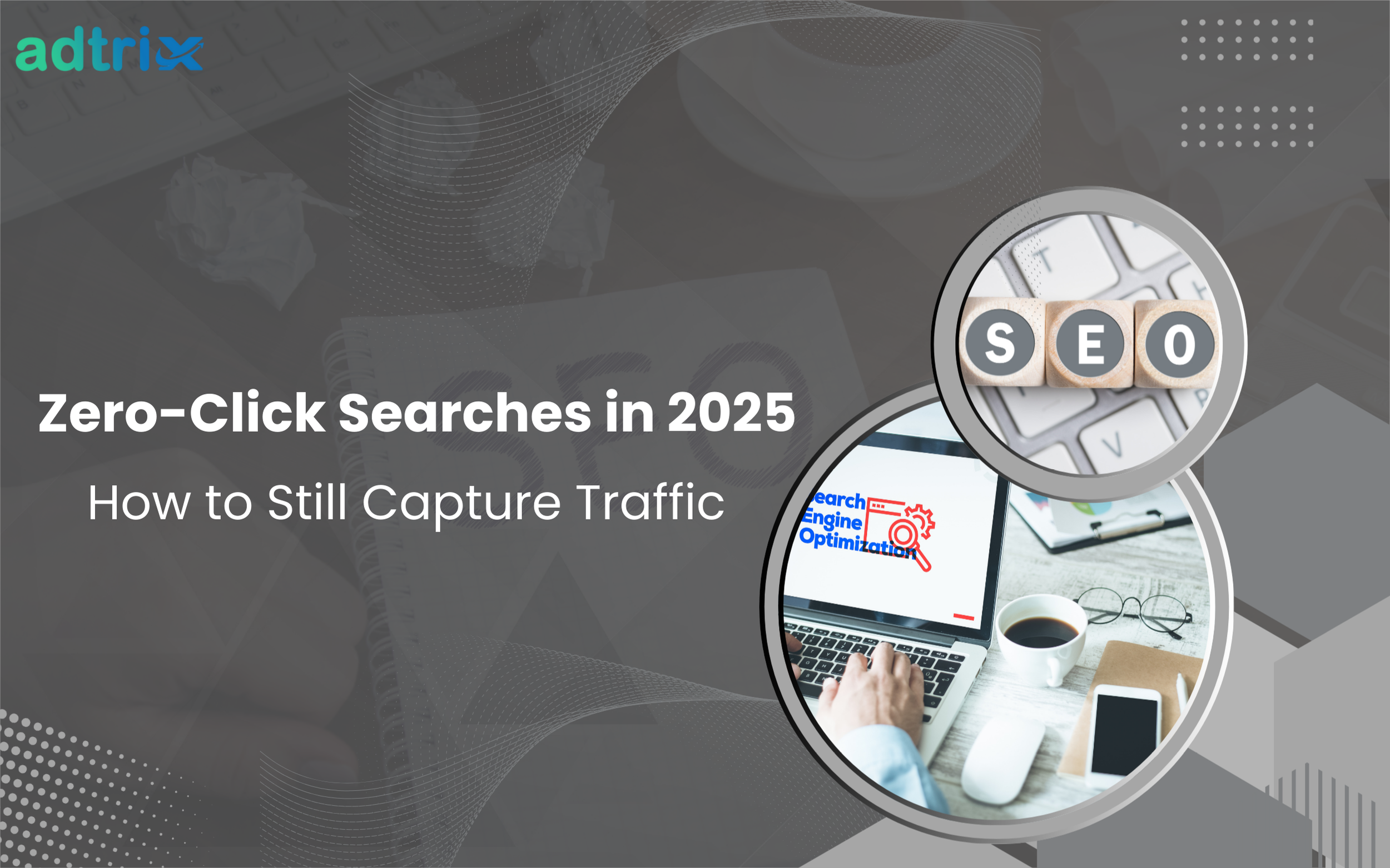 Zero-Click Searches in 2025: How to Still Capture Traffic